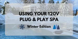Using Your 120V Plug & Play Spa (Winter Edition)